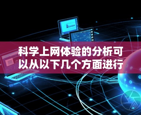 科学上网体验的分析可以从以下几个方面进行