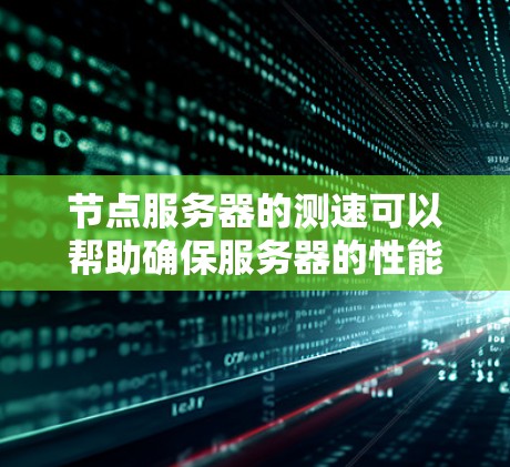 节点服务器的测速可以帮助确保服务器的性能稳定,确保任务的执行效率,并防止资源被过度占用。以下是一个详细的步骤说明,帮助你测试节点服务器的测速 节点服务器的测速可以帮助确保服务器的性能稳定,确保任务的执行效率,并防止资源被过度占用。以下是一个详细的步骤说明,帮助你测试节点服务器的测速