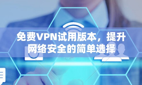 免费VPN试用版本，提升网络安全的简单选择