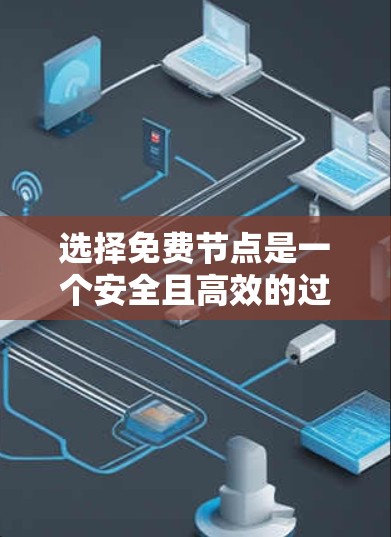 选择免费节点是一个安全且高效的过程,以下是逐步指南,帮助您有效进行 选择免费节点是一个安全且高效的过程,以下是逐步指南,帮助您有效进行