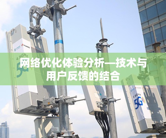 网络优化体验分析—技术与用户反馈的结合