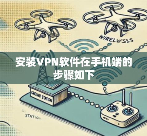 安装<strong>VPN软件</strong>在手机端的步骤如下