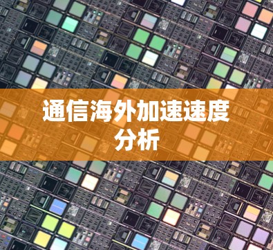 通信海外加速速度分析
