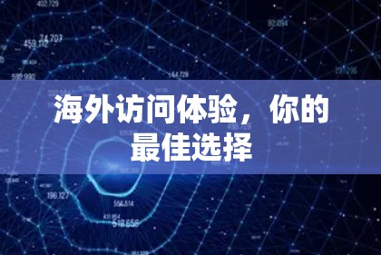 海外访问体验，你的最佳选择