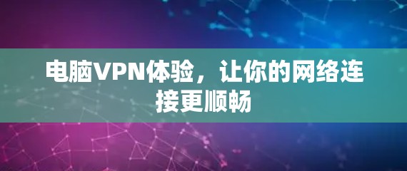 电脑VPN体验,让你的网络连接更顺畅 电脑VPN体验,让你的网络连接更顺畅