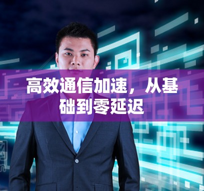 高效通信加速,从基础到零延迟 高效通信加速,从基础到零延迟