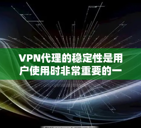VPN代理的稳定性是用户使用时非常重要的一个方面。以下是一些关于VPN代理稳定测试的常见问题和解决方案 VPN代理的稳定性是用户使用时非常重要的一个方面。以下是一些关于VPN代理稳定测试的常见问题和解决方案