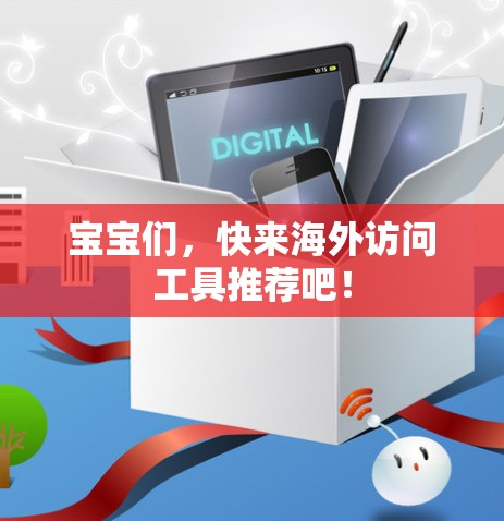 宝宝们，快来海外访问工具推荐吧！
