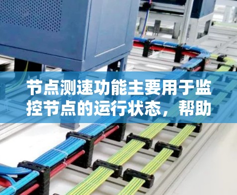 节点测速功能主要用于监控节点的运行状态,帮助优化性能。以下是对节点测速功能的详细介绍 节点测速功能主要用于监控节点的运行状态,帮助优化性能。以下是对节点测速功能的详细介绍