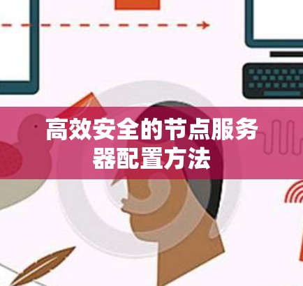 高效安全的节点服务器配置方法 高效安全的节点服务器配置方法