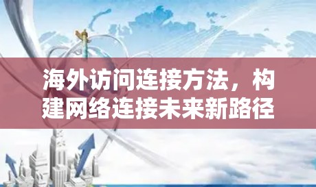 海外访问连接方法，构建网络连接未来新路径