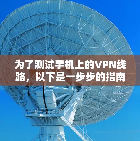 为了测试手机上的VPN线路,以下是一步步的指南