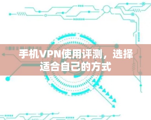 手机VPN使用评测,选择适合自己的方式