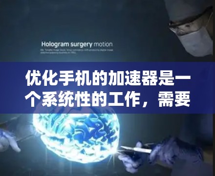 优化手机的加速器是一个系统性的工作，需要从多个方面进行调整和优化。以下是一步步的建议