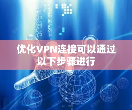 优化VPN连接可以通过以下步骤进行