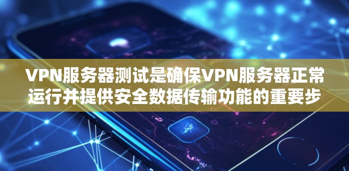VPN服务器测试是确保VPN服务器正常运行并提供安全数据传输功能的重要步骤。以下是详细的步骤和注意事项 VPN服务器测试是确保VPN服务器正常运行并提供安全数据传输功能的重要步骤。以下是详细的步骤和注意事项