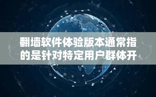 翻墙软件体验版本通常指的是针对特定用户群体开发的网络设备或软件,用于解决网络设备配置、安全设置、用户体验等问题。以下是对这一概念的详细分析 翻墙软件体验版本通常指的是针对特定用户群体开发的网络设备或软件,用于解决网络设备配置、安全设置、用户体验等问题。以下是对这一概念的详细分析