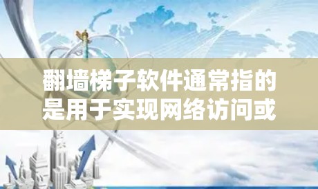 翻墙梯子软件通常指的是用于实现网络访问或防火墙管理的软件。这些软件帮助用户通过互联网访问需要的网站或资源,通常需要一定的网络配置和设置。以下是一些常见的翻墙梯子软件及其特点 翻墙梯子软件通常指的是用于实现网络访问或防火墙管理的软件。这些软件帮助用户通过互联网访问需要的网站或资源,通常需要一定的网络配置和设置。以下是一些常见的翻墙梯子软件及其特点