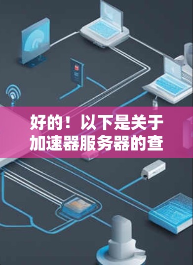 好的!以下是关于加速器服务器的查询建议 好的!以下是关于加速器服务器的查询建议