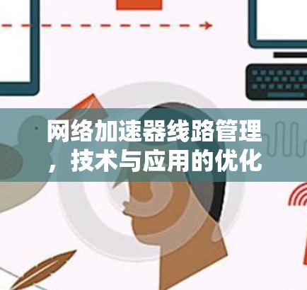 <strong>网络加速</strong>器线路管理,技术与应用的优化