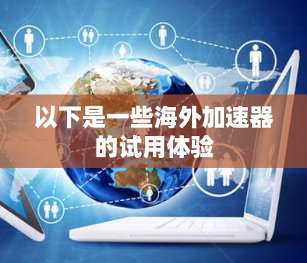 以下是一些海外加速器的试用体验 以下是一些海外加速器的试用体验