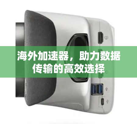 海外加速器,助力数据传输的高效选择