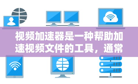 视频加速器是一种帮助加速视频文件的工具,通常用于处理速度过慢的视频文件。以下是使用视频加速器的基本教程 视频加速器是一种帮助加速视频文件的工具,通常用于处理速度过慢的视频文件。以下是使用视频加速器的基本教程