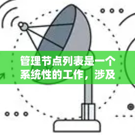 管理节点列表是一个系统性的工作,涉及多个步骤和注意事项。以下是一个系统化的指南,帮助您有效地管理节点列表 管理节点列表是一个系统性的工作,涉及多个步骤和注意事项。以下是一个系统化的指南,帮助您有效地管理节点列表