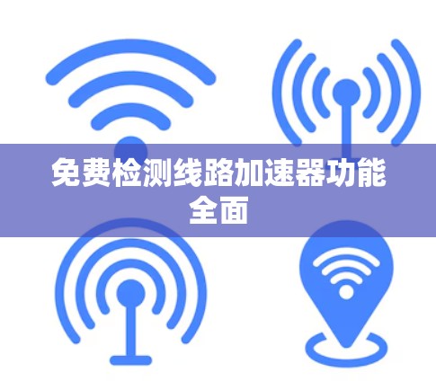 免费检测线路加速器功能全面