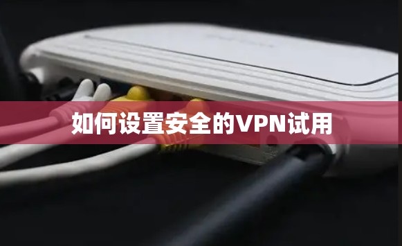 如何设置安全的VPN试用
