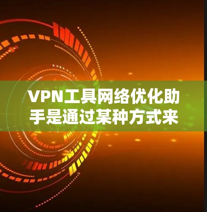 VPN工具网络优化助手是通过某种方式来提升网络性能、优化VPN连接的工具。以下是几种常见的VPN工具网络优化助手,帮助提升VPN的稳定性、速度和安全性 VPN工具网络优化助手是通过某种方式来提升网络性能、优化VPN连接的工具。以下是几种常见的VPN工具网络优化助手,帮助提升VPN的稳定性、速度和安全性