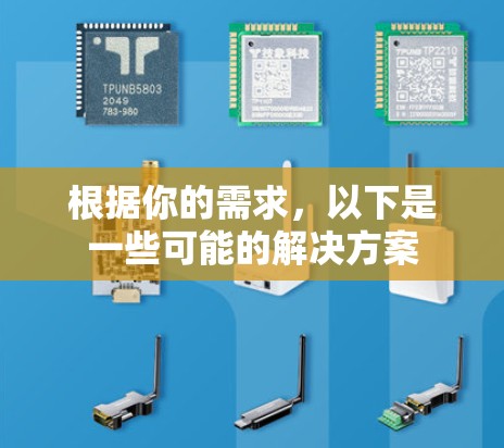 根据你的需求,以下是一些可能的解决方案 根据你的需求,以下是一些可能的解决方案