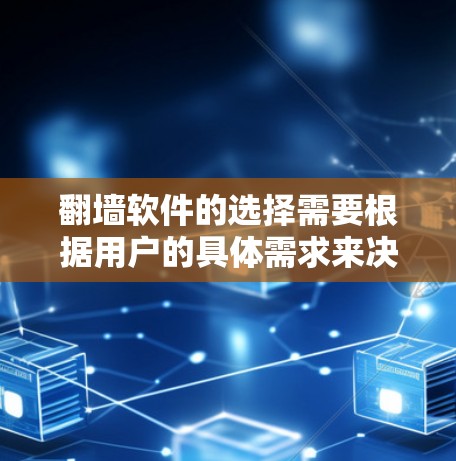 翻墙软件的选择需要根据用户的具体需求来决定。以下是一些推荐，涵盖不同类型的软件，帮助您找到合适的选择
