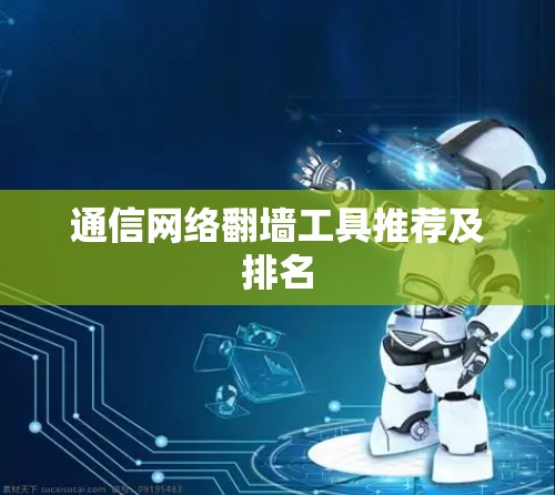 通信网络翻墙工具推荐及排名