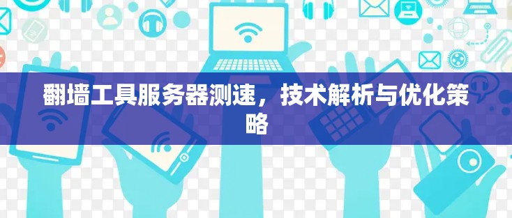 翻墙工具服务器测速，技术解析与优化策略