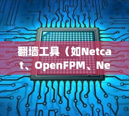 翻墙工具(如Netcat、OpenFPM、Netty等)用于管理网络路径、扩展网络、自动管理网络等功能,但使用这些工具时需要谨慎,尤其是在网络安全方面。以下是对翻墙工具的评测和使用指南 翻墙工具(如Netcat、OpenFPM、Netty等)用于管理网络路径、扩展网络、自动管理网络等功能,但使用这些工具时需要谨慎,尤其是在网络安全方面。以下是对翻墙工具的评测和使用指南