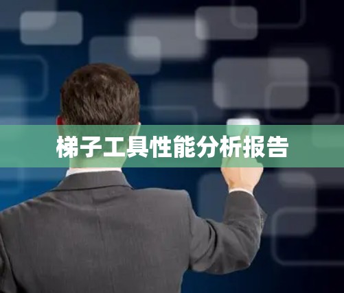 梯子工具性能分析报告 梯子工具性能分析报告