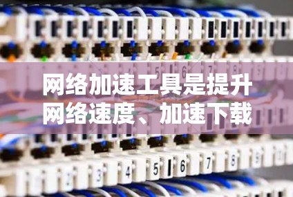 <strong>网络加速</strong>工具是提升网络速度、加速下载和上传数据的重要工具。评估这些工具时,需要综合考虑多个因素,包括功能、性能指标、个人体验、更新维护和成本结构等。以下是对<strong>网络加速</strong>工具评估的详细分析和建议