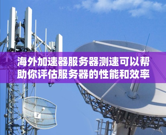 海外加速器服务器测速可以帮助你评估服务器的性能和效率,特别是在云服务器、MPS加速器、虚拟化工具等场景下。以下是一些常用的海外加速器服务器测速工具推荐,你可以选择其中一种或多种 海外加速器服务器测速可以帮助你评估服务器的性能和效率,特别是在云服务器、MPS加速器、虚拟化工具等场景下。以下是一些常用的海外加速器服务器测速工具推荐,你可以选择其中一种或多种