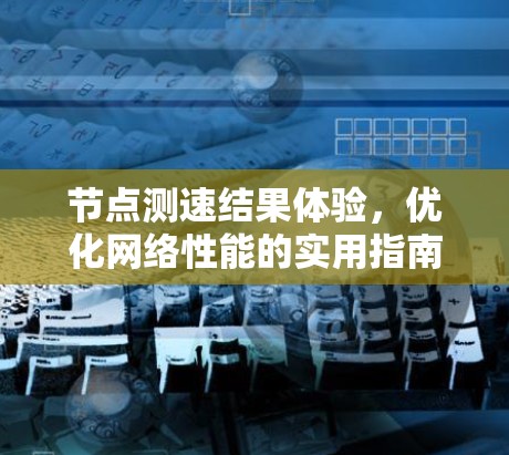 节点测速结果体验，优化网络性能的实用指南
