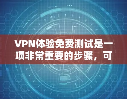 VPN体验免费测试是一项非常重要的步骤,可以帮助你评估VPN服务是否符合你的需求。以下是几种常见的VPN免费测试版本,你可以选择使用 VPN体验免费测试是一项非常重要的步骤,可以帮助你评估VPN服务是否符合你的需求。以下是几种常见的VPN免费测试版本,你可以选择使用