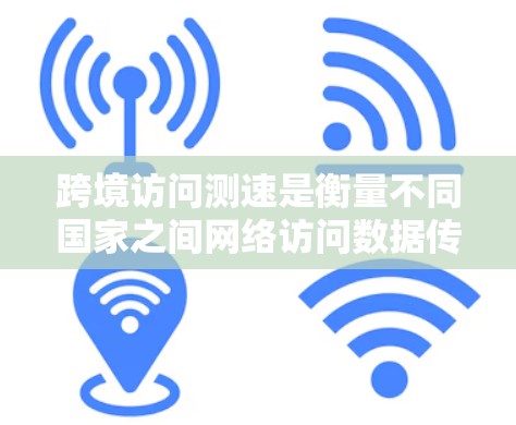 跨境访问测速是衡量不同国家之间网络访问数据传输速率的重要指标,对网络性能和用户体验具有重要意义。以下是对跨境访问测速的详细分析 跨境访问测速是衡量不同国家之间网络访问数据传输速率的重要指标,对网络性能和用户体验具有重要意义。以下是对跨境访问测速的详细分析