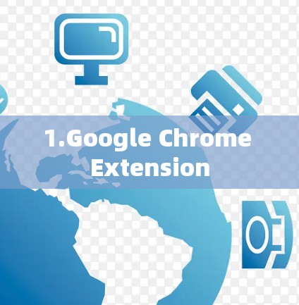 1.Google Chrome Extension 1.Google Chrome Extension