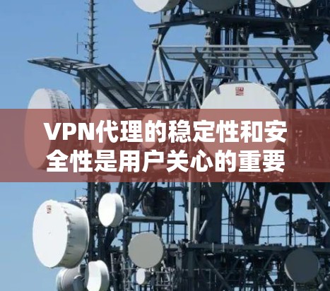 VPN代理的稳定性和安全性是用户关心的重要问题。为了检测代理的稳定性和安全性,可以按照以下步骤操作 VPN代理的稳定性和安全性是用户关心的重要问题。为了检测代理的稳定性和安全性,可以按照以下步骤操作