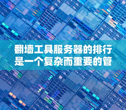 翻墙工具服务器的排行是一个复杂而重要的管理问题,特别需要考虑多个因素以确保翻墙工具服务器的安全和稳定。以下是构建翻墙工具服务器管理列表的步骤 翻墙工具服务器的排行是一个复杂而重要的管理问题,特别需要考虑多个因素以确保翻墙工具服务器的安全和稳定。以下是构建翻墙工具服务器管理列表的步骤