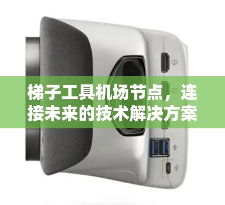 梯子工具机场节点,连接未来的技术解决方案 梯子工具机场节点,连接未来的技术解决方案