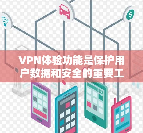 VPN体验功能是保护用户数据和安全的重要工具,以下是其主要功能的详细介绍 VPN体验功能是保护用户数据和安全的重要工具,以下是其主要功能的详细介绍