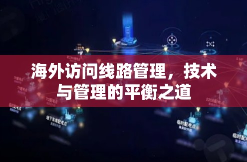海外访问线路管理，技术与管理的平衡之道