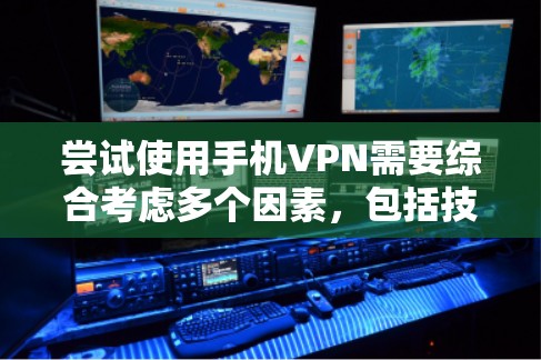 尝试使用手机VPN需要综合考虑多个因素，包括技术知识、安全措施以及对网络的掌控。以下是一步步的建议