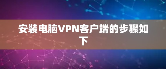 安装电脑<strong>VPN客户端</strong>的步骤如下